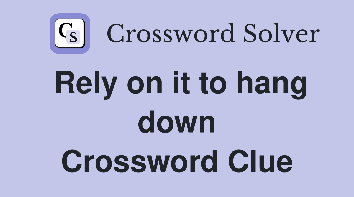 Rely on it to hang down Crossword Clue