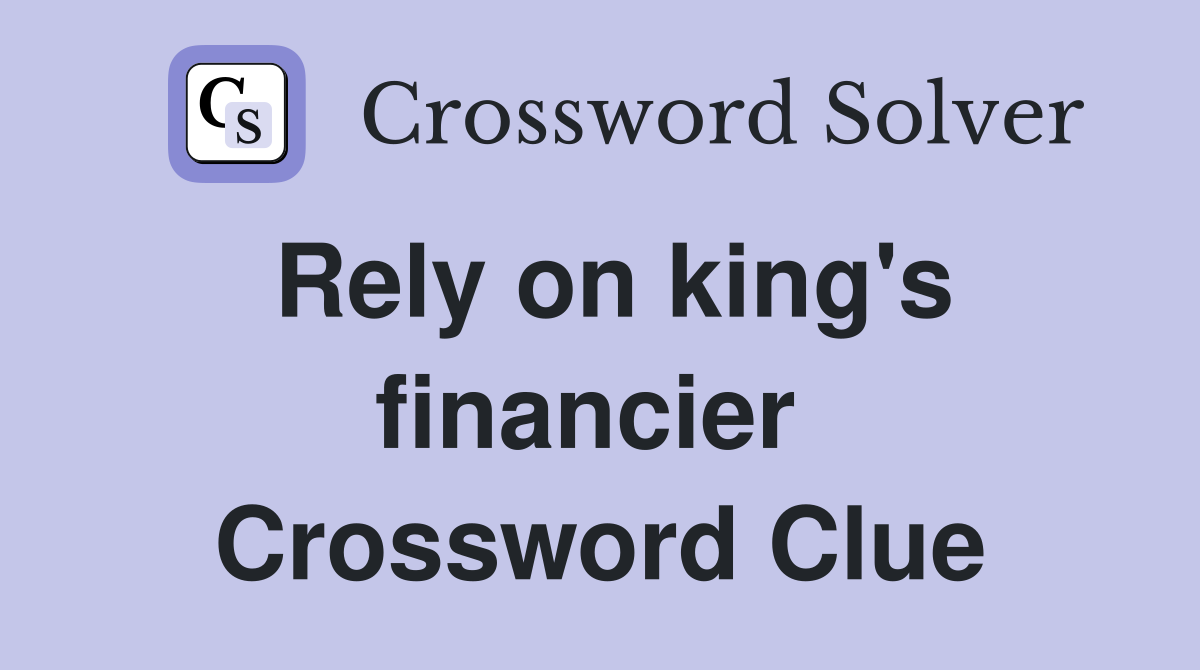 Rely on king's financier  Crossword Clue