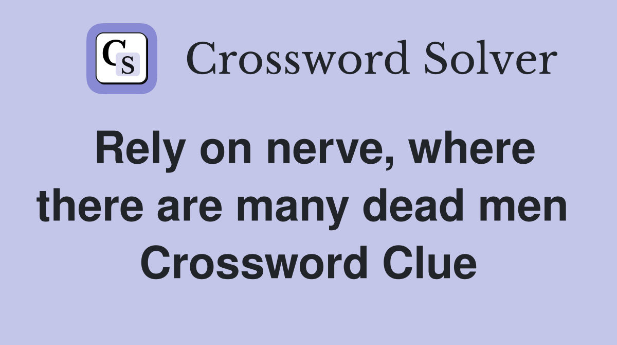 Rely on nerve, where there are many dead men  Crossword Clue