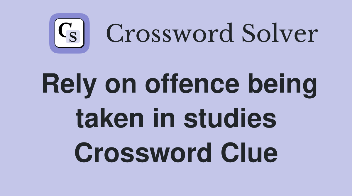 Rely on offence being taken in studies Crossword Clue