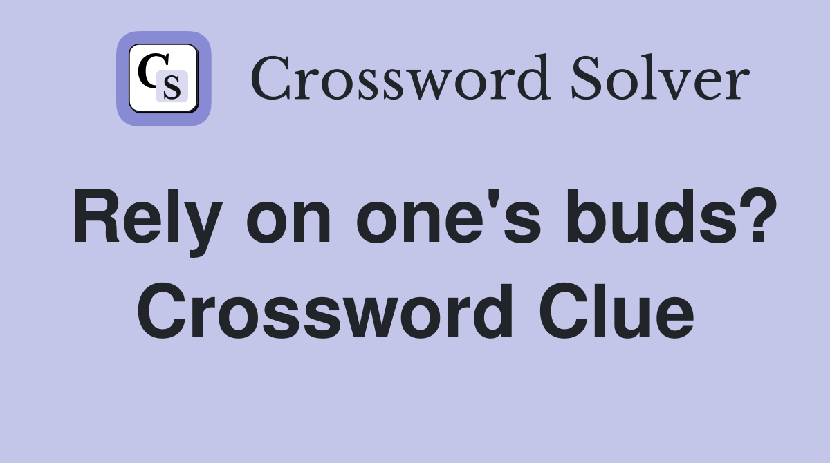 Rely on one's buds? Crossword Clue