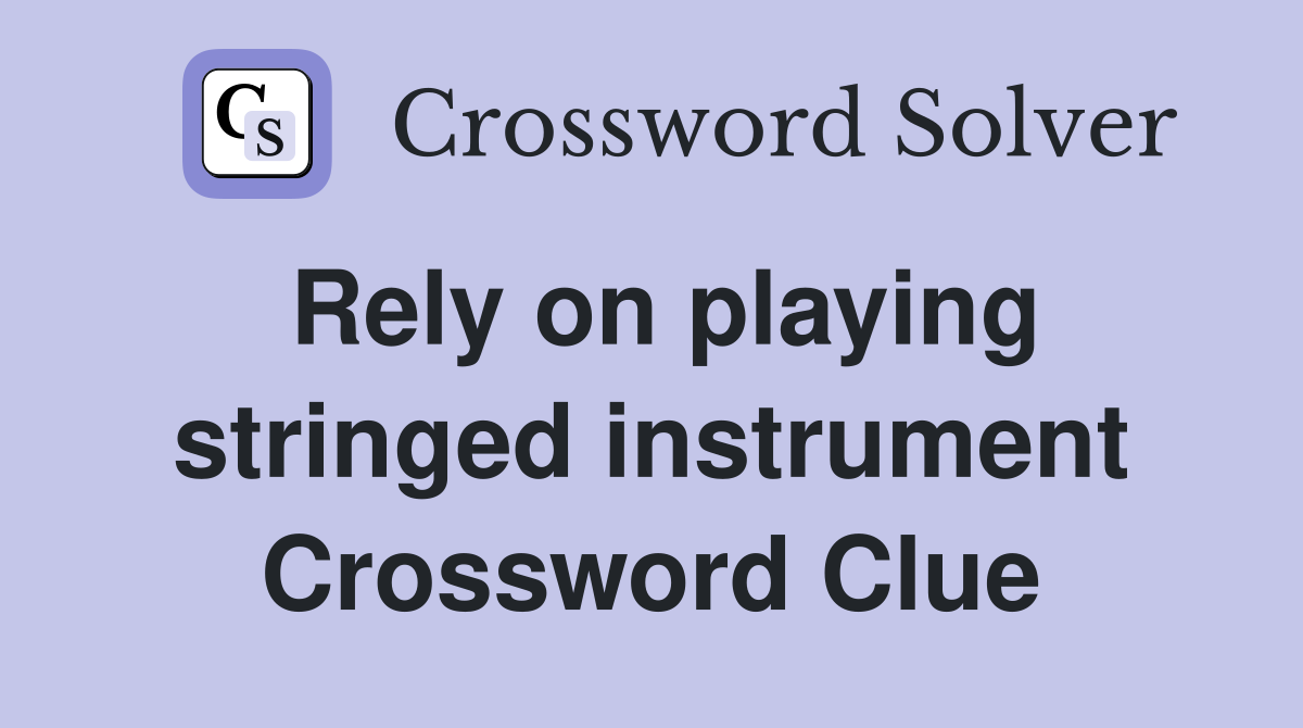 Rely on playing stringed instrument Crossword Clue