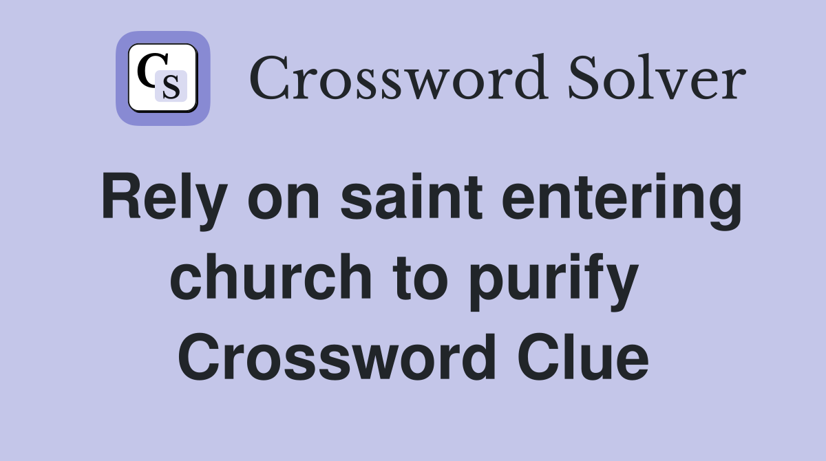 Rely on saint entering church to purify  Crossword Clue