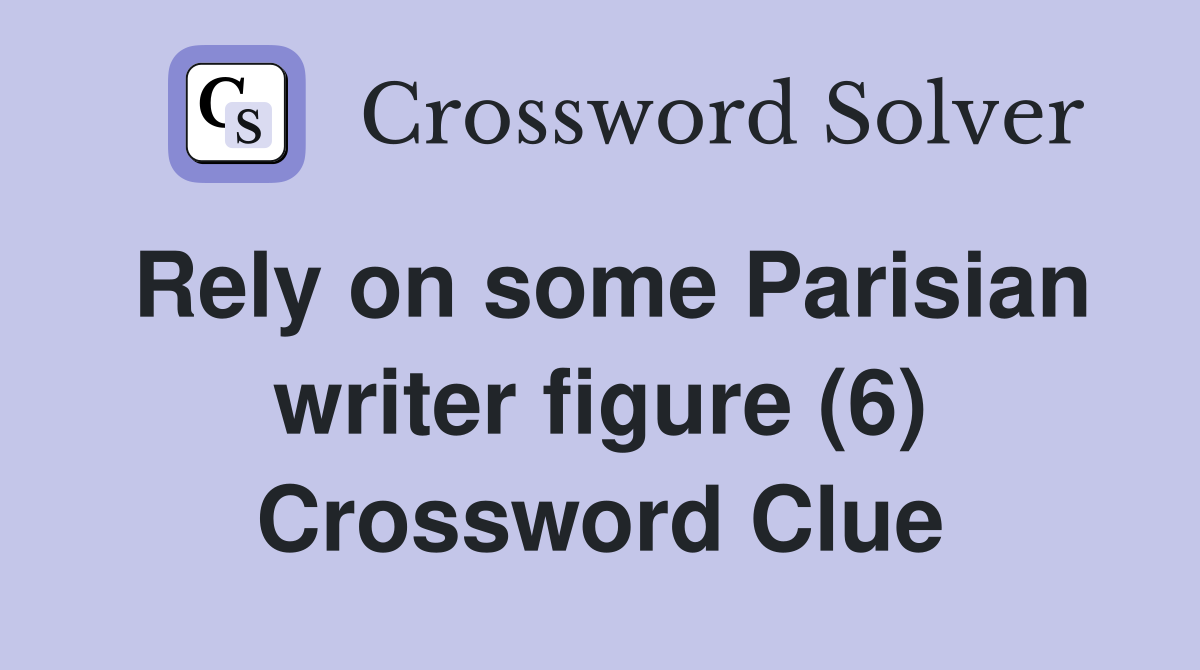 Rely on some Parisian writer figure (6) Crossword Clue