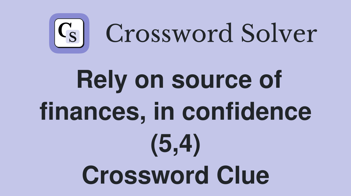 Rely on source of finances, in confidence (5,4) Crossword Clue
