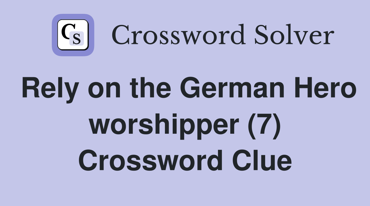 Rely on the German Hero worshipper (7) Crossword Clue