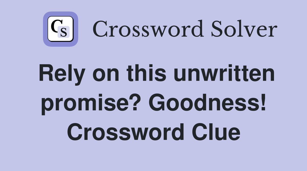 Rely on this unwritten promise? Goodness! Crossword Clue