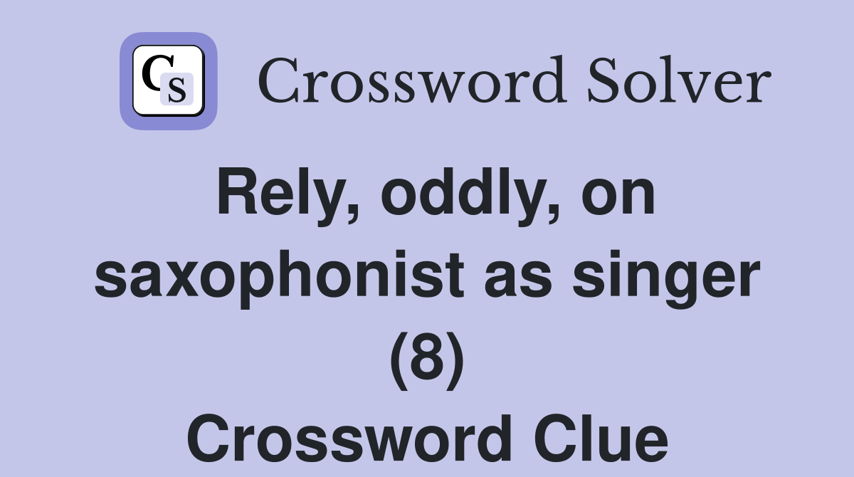 Rely, oddly, on saxophonist as singer (8) Crossword Clue