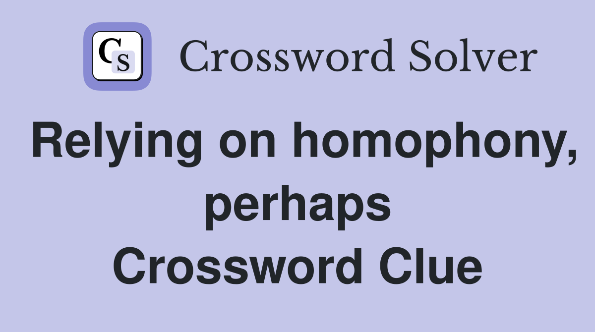 Relying on homophony, perhaps Crossword Clue