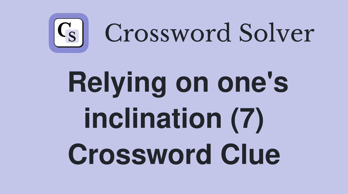 Relying on one's inclination (7) Crossword Clue