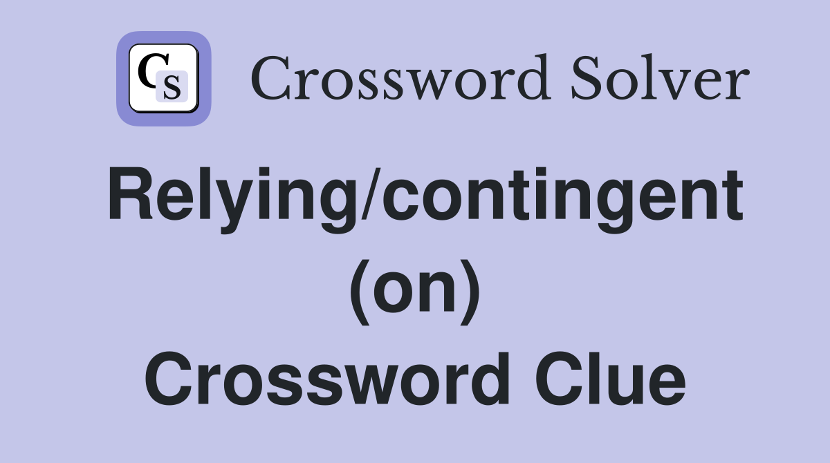 Relying/contingent (on) Crossword Clue