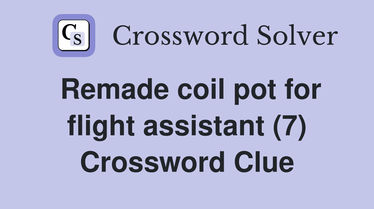 Remade coil pot for flight assistant (7) Crossword Clue