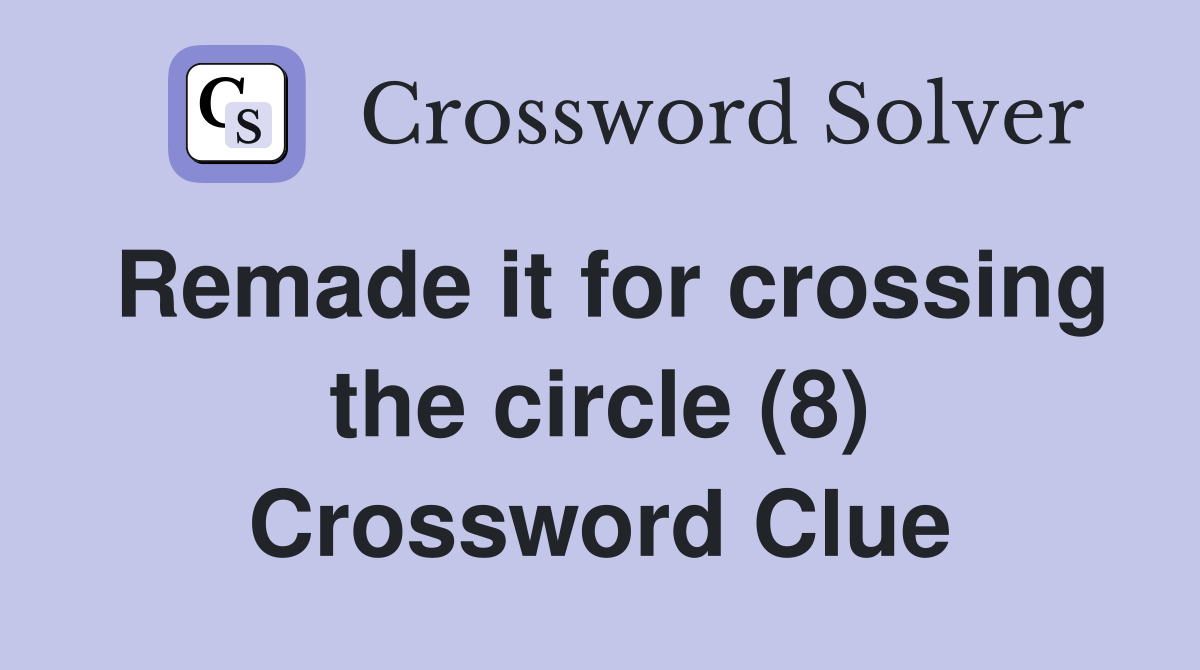 Remade it for crossing the circle (8) Crossword Clue