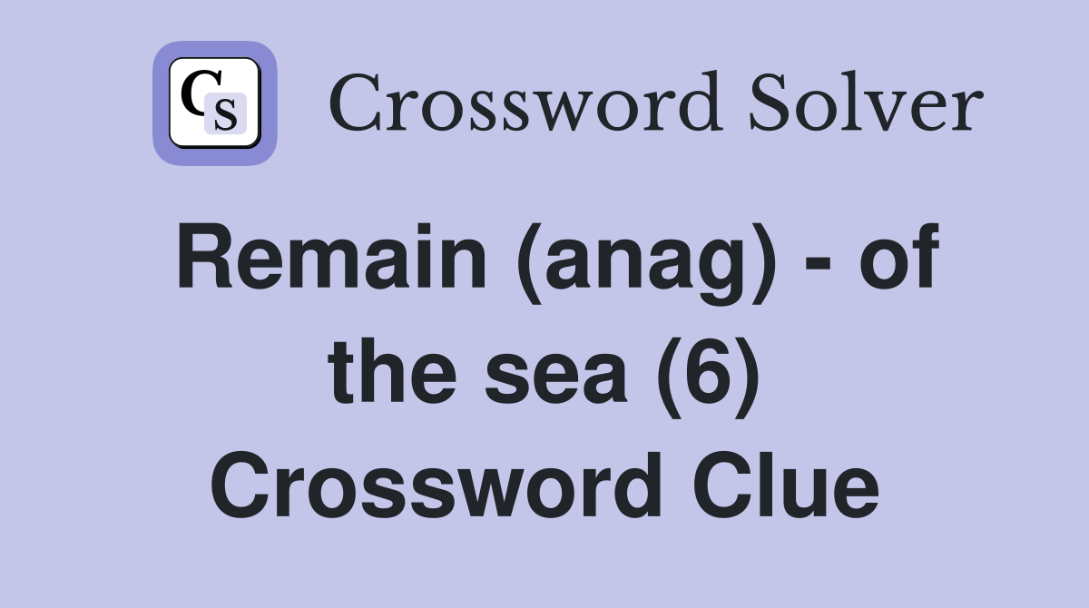 Remain (anag) - of the sea (6) Crossword Clue