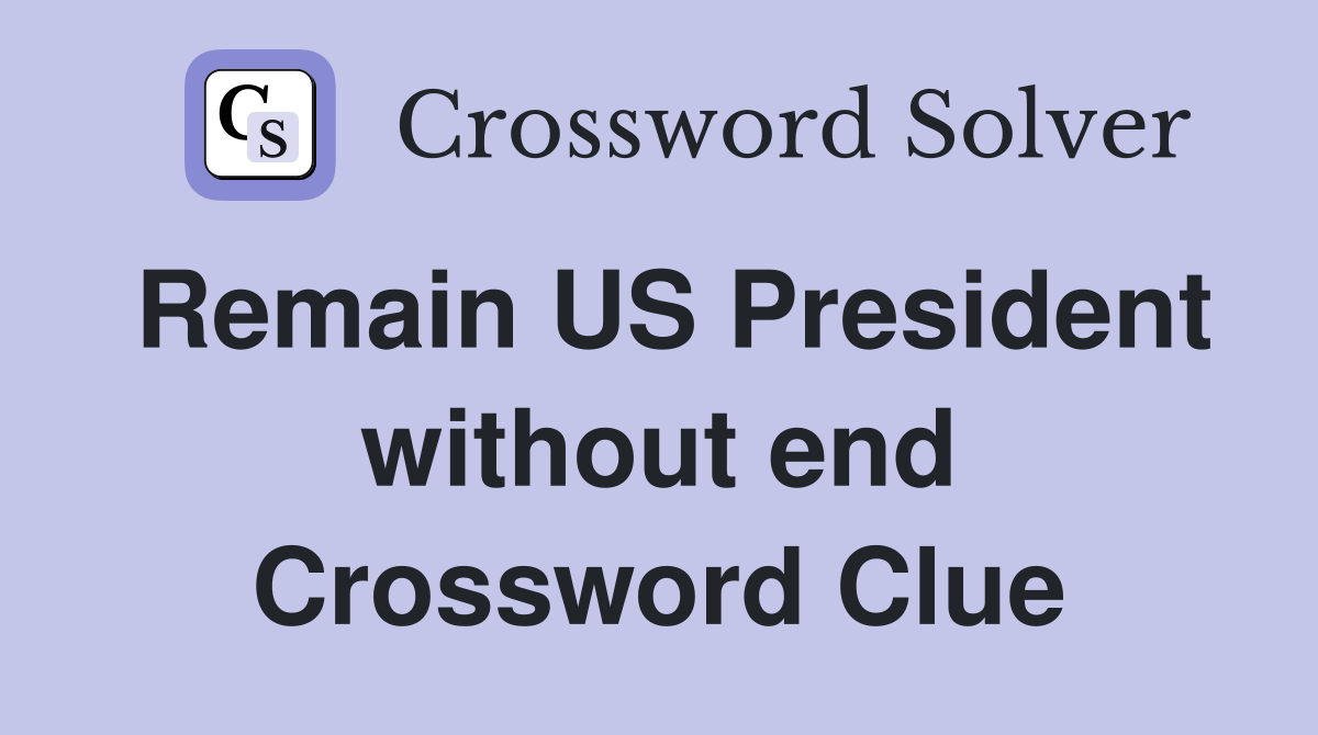 Remain US President without end Crossword Clue