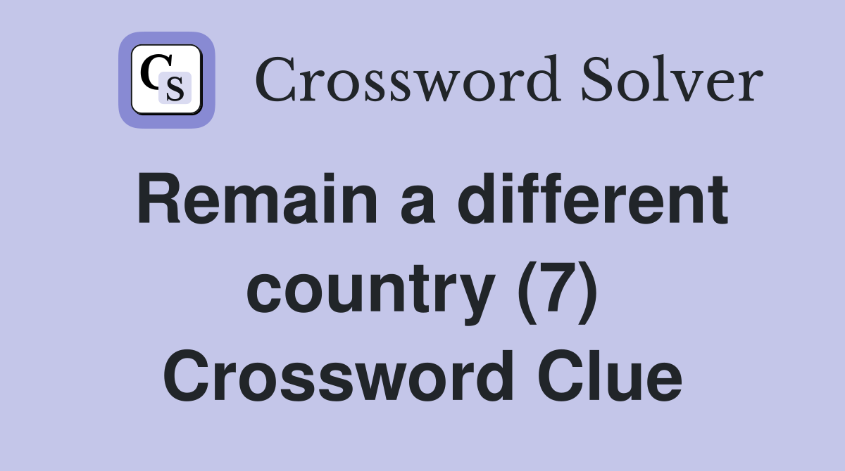Remain a different country (7) Crossword Clue