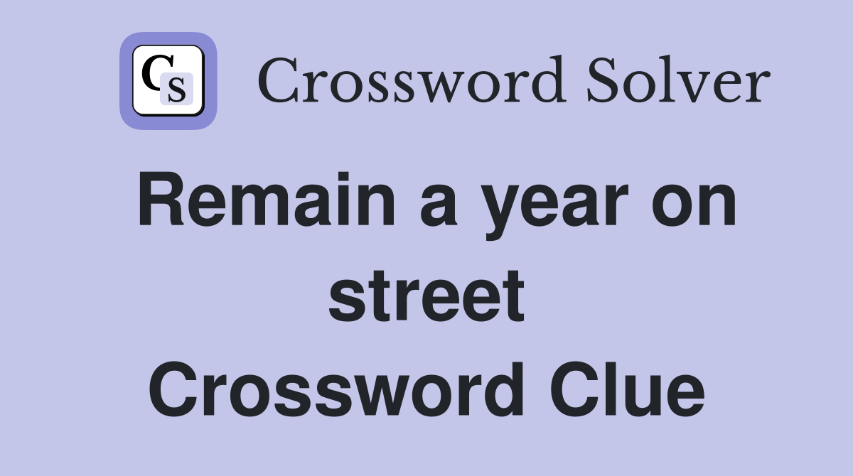 Remain a year on street Crossword Clue