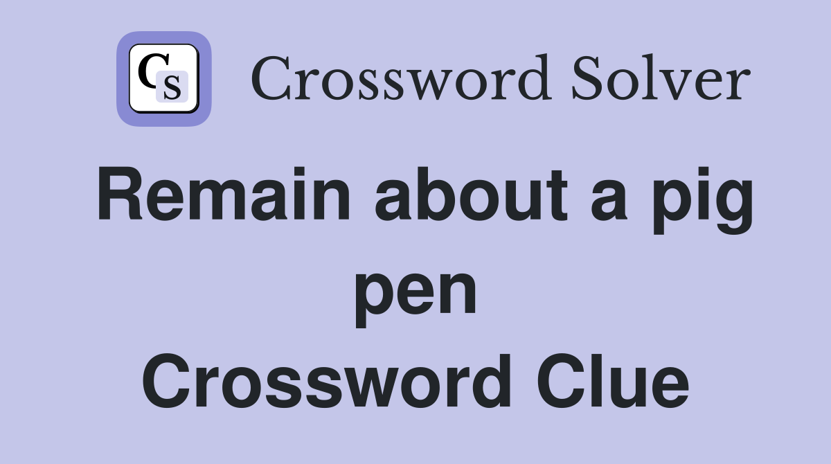 Remain about a pig pen Crossword Clue