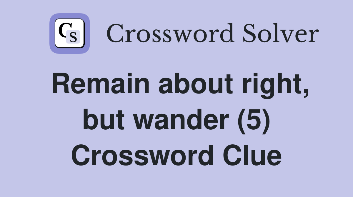 Remain about right, but wander (5) Crossword Clue