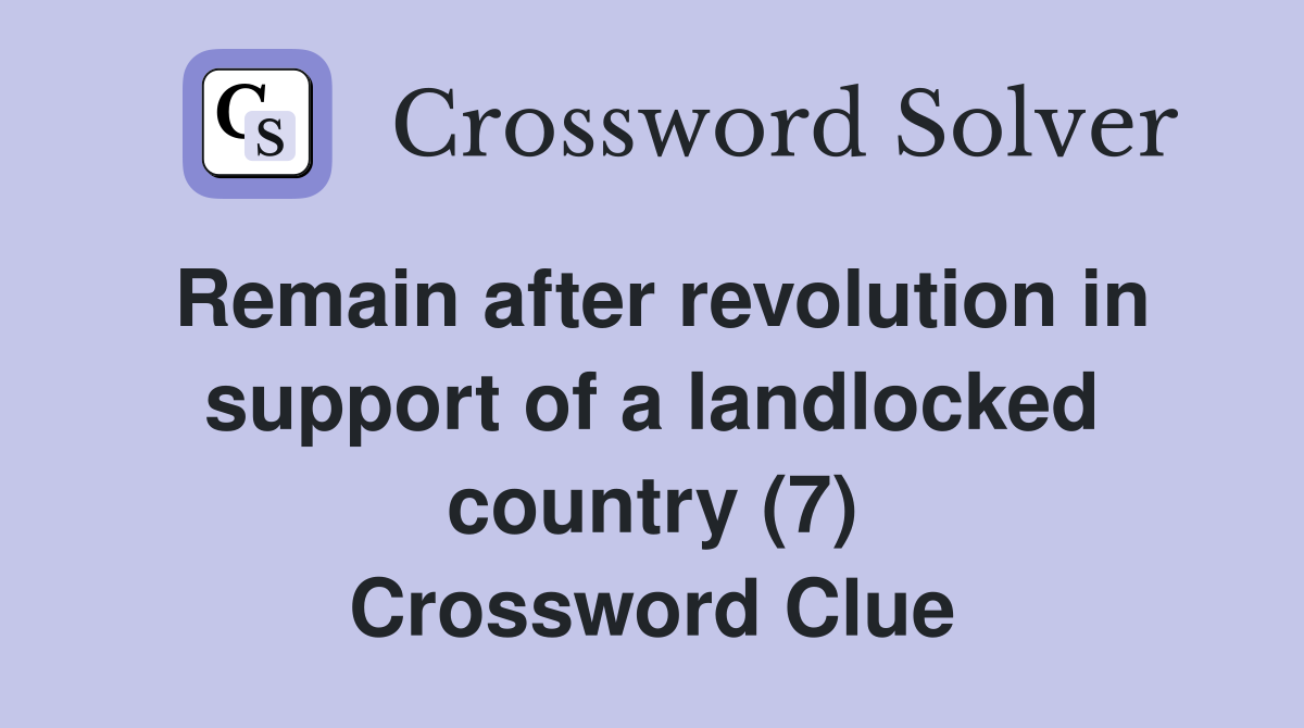 Remain after revolution in support of a landlocked country (7) Crossword Clue