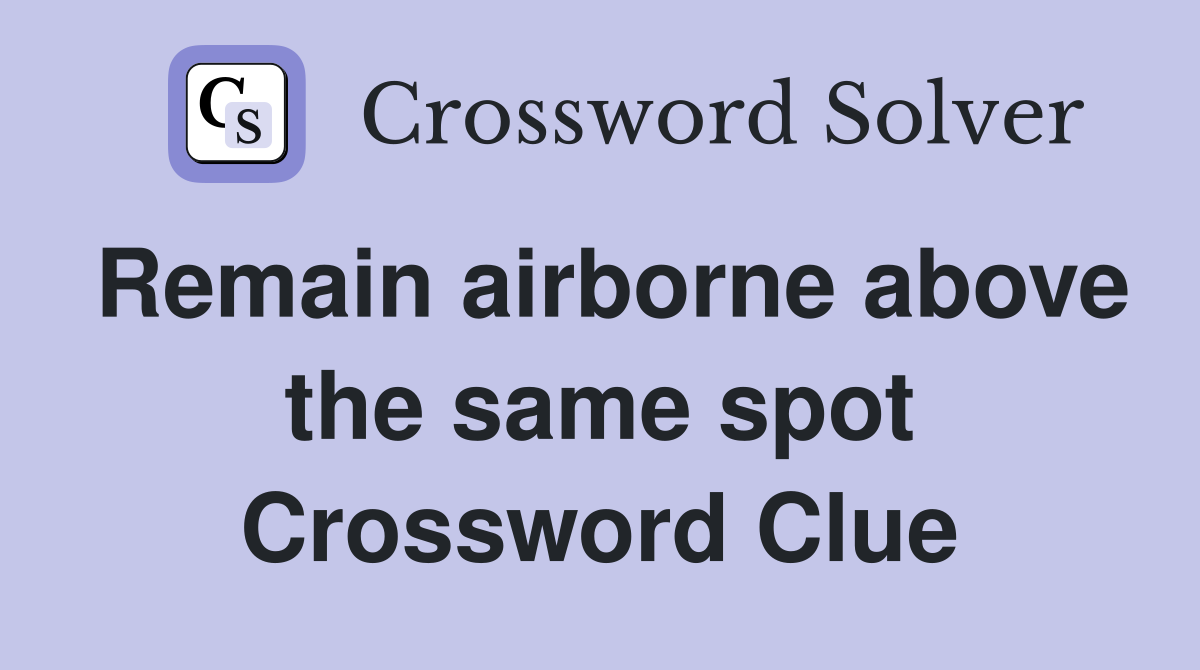 Remain airborne above the same spot Crossword Clue