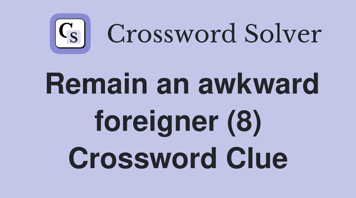Remain an awkward foreigner (8) Crossword Clue
