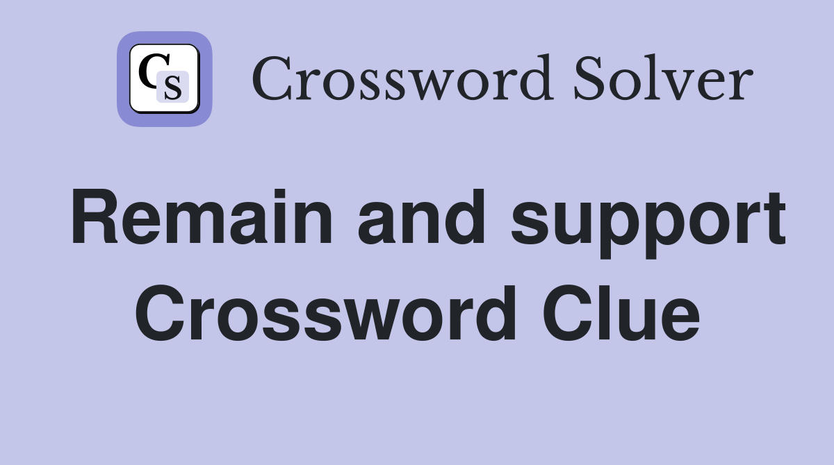 Remain and support Crossword Clue