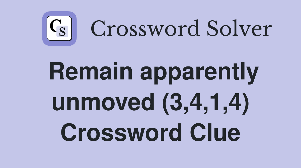 Remain apparently unmoved (3,4,1,4) Crossword Clue
