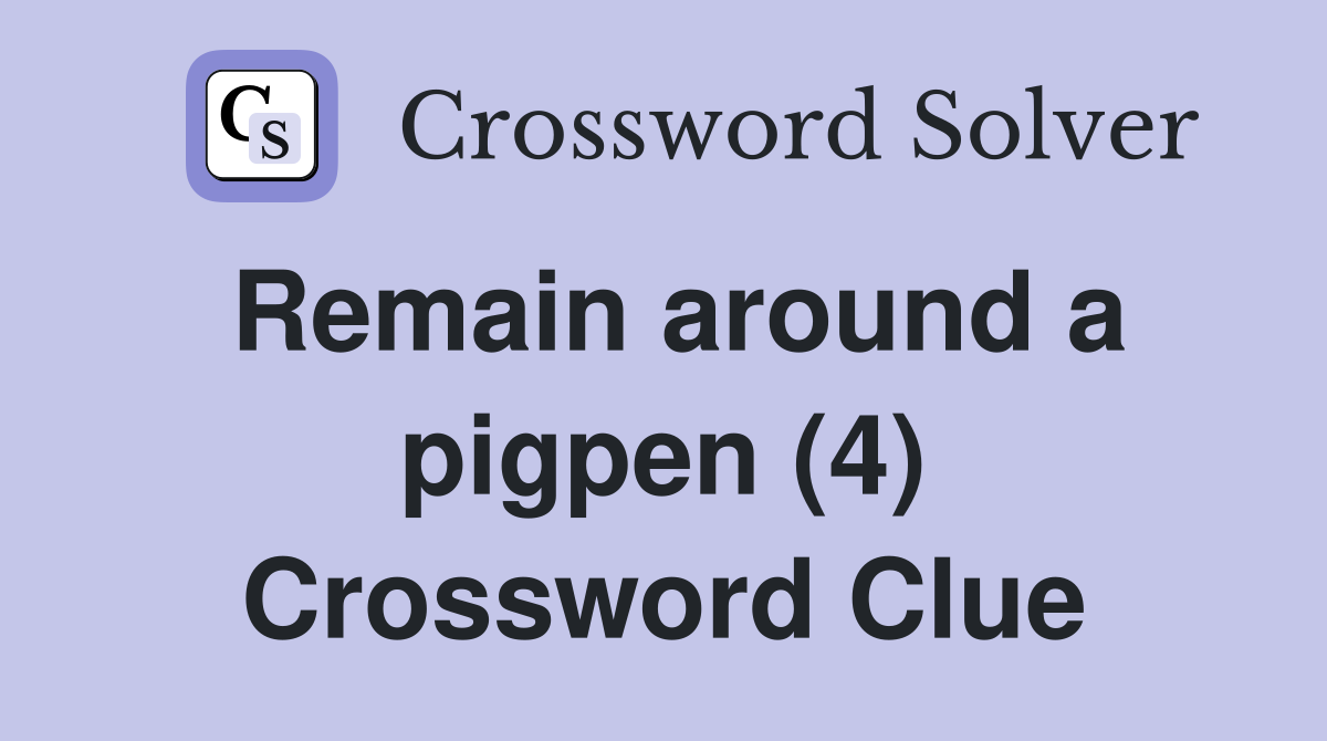 Remain around a pigpen (4) Crossword Clue