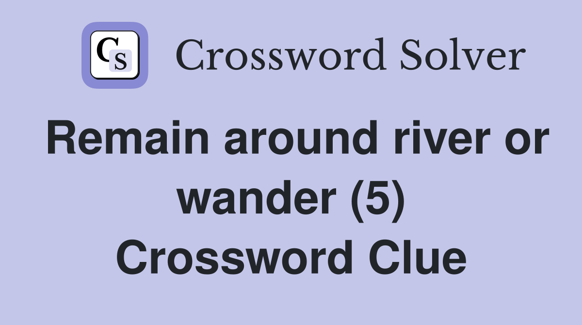 Remain around river or wander (5) Crossword Clue