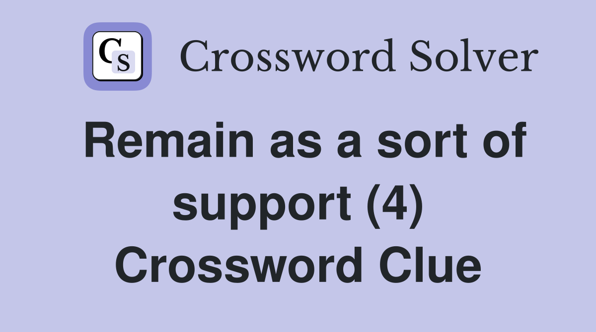 Remain as a sort of support (4) Crossword Clue