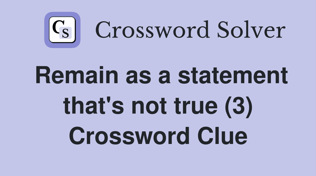 Remain as a statement that's not true (3) Crossword Clue