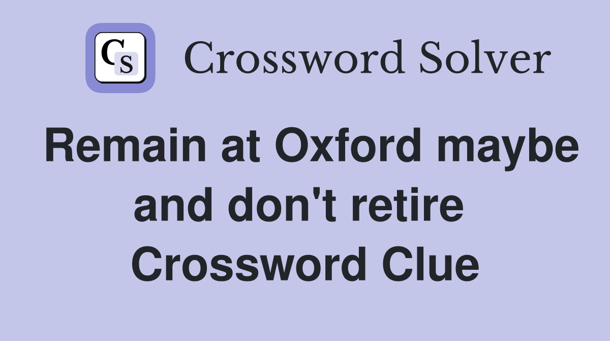 Remain at Oxford maybe and don't retire  Crossword Clue