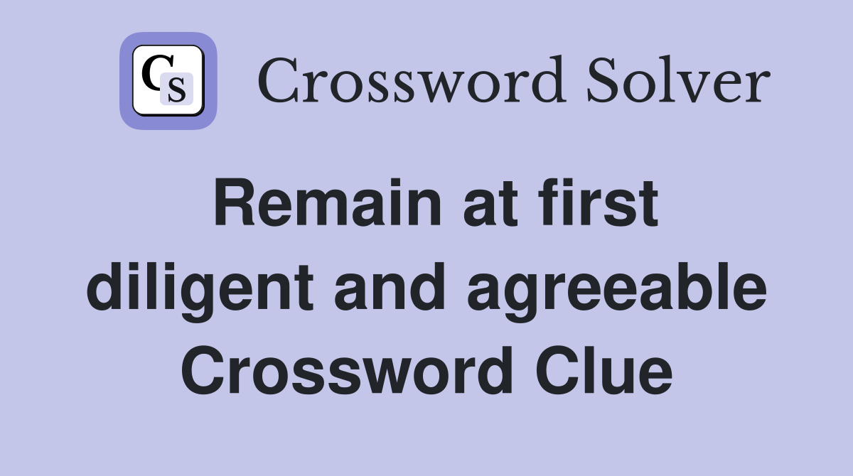 Remain at first diligent and agreeable Crossword Clue