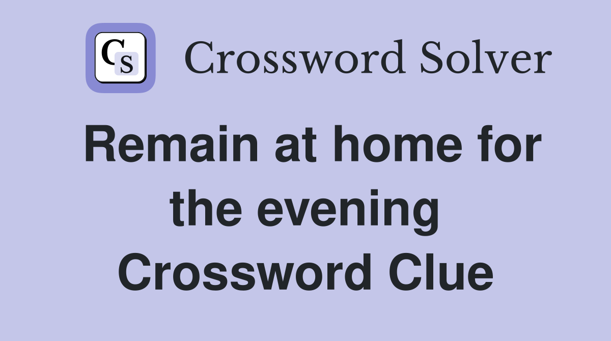 Remain at home for the evening Crossword Clue