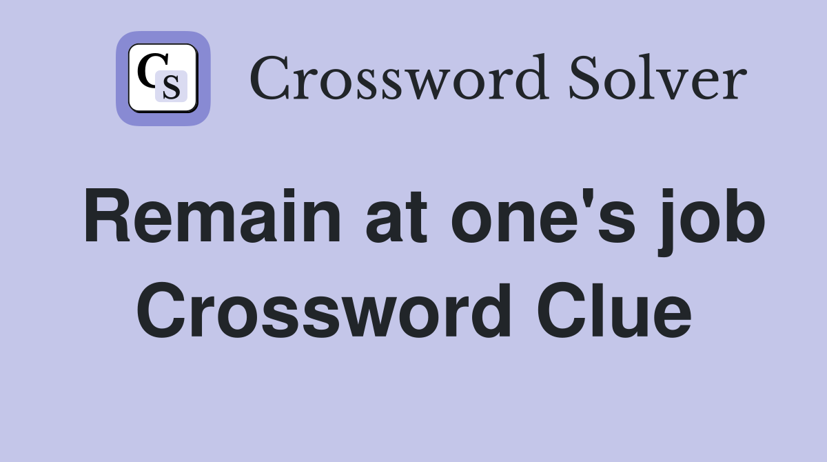 Remain at one's job Crossword Clue