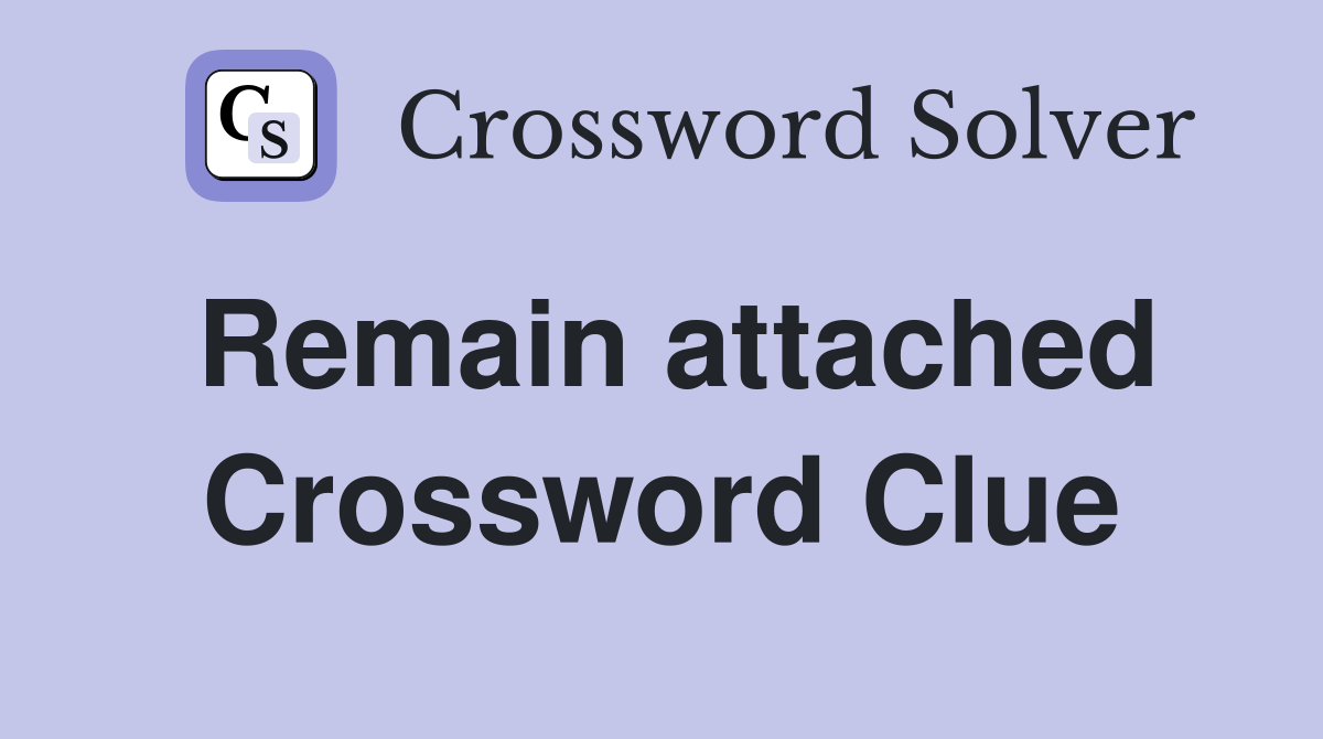 Remain attached Crossword Clue