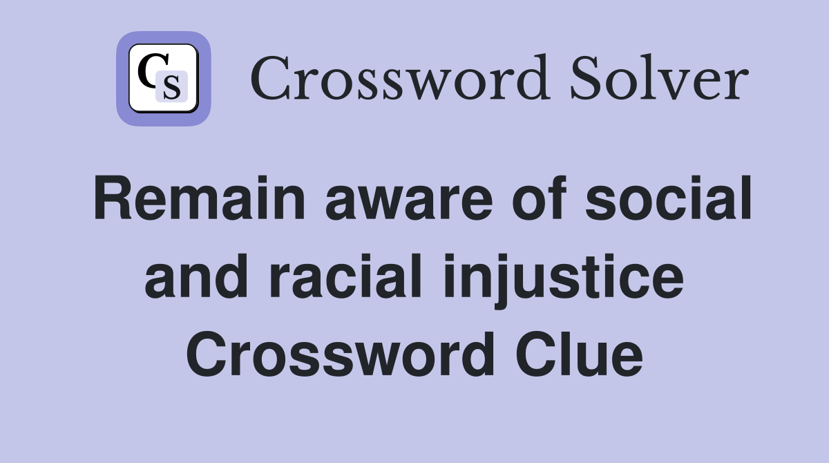 Remain aware of social and racial injustice Crossword Clue