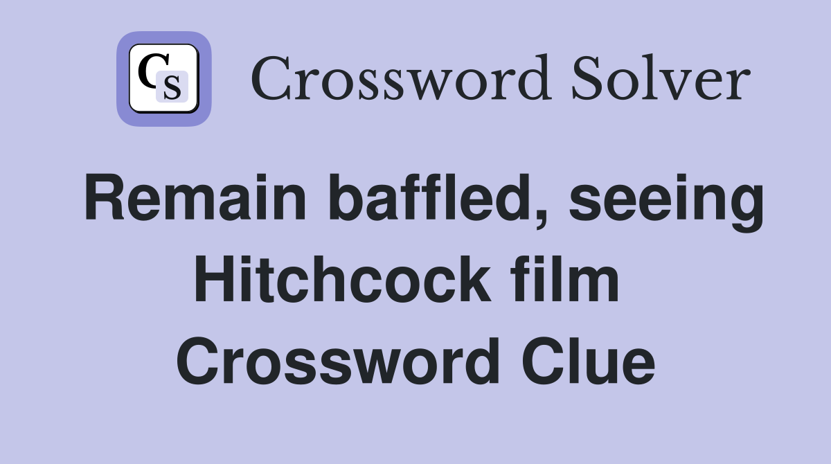 Remain baffled, seeing Hitchcock film  Crossword Clue
