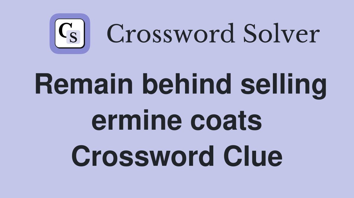 Remain behind selling ermine coats Crossword Clue