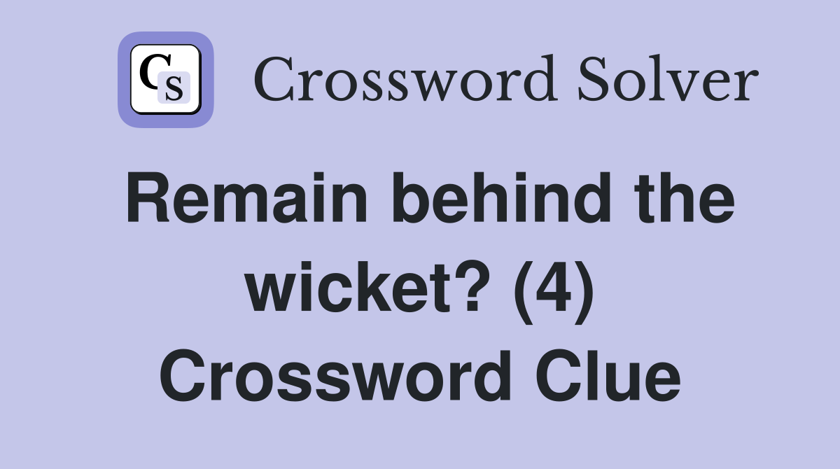 Remain behind the wicket? (4) Crossword Clue