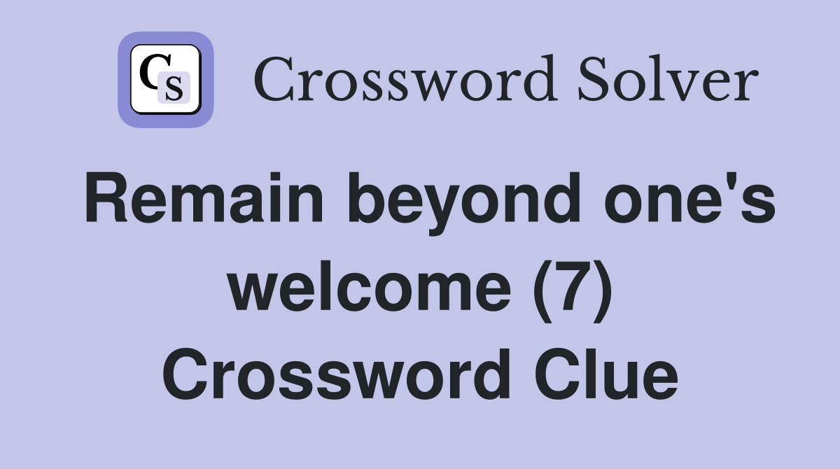 Remain beyond one's welcome (7) Crossword Clue