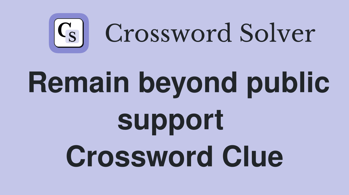 Remain beyond public support  Crossword Clue