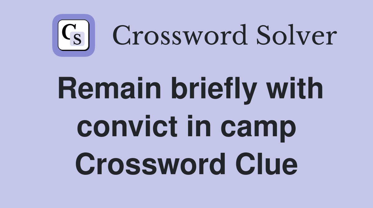 Remain briefly with convict in camp Crossword Clue