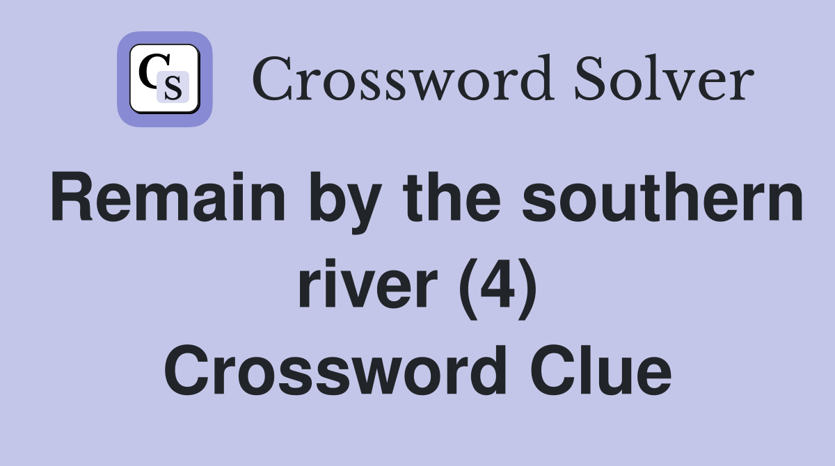 Remain by the southern river (4) Crossword Clue