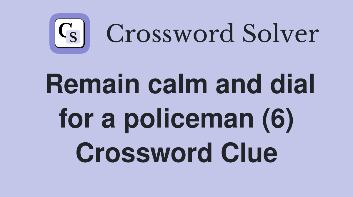 Remain calm and dial for a policeman (6) Crossword Clue