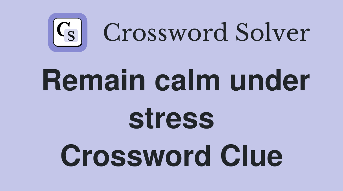 Remain calm under stress Crossword Clue