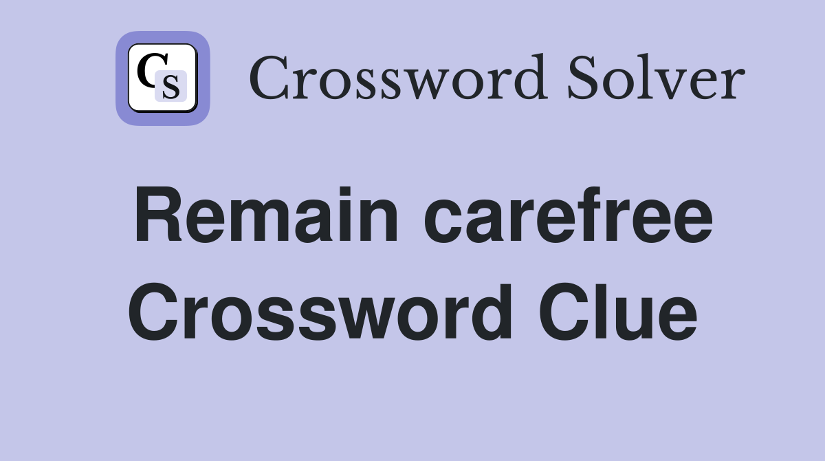 Remain carefree Crossword Clue