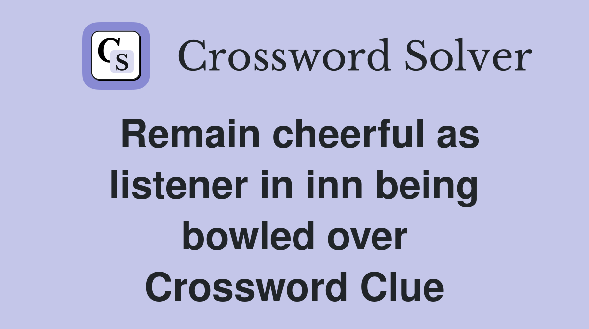 Remain cheerful as listener in inn being bowled over Crossword Clue