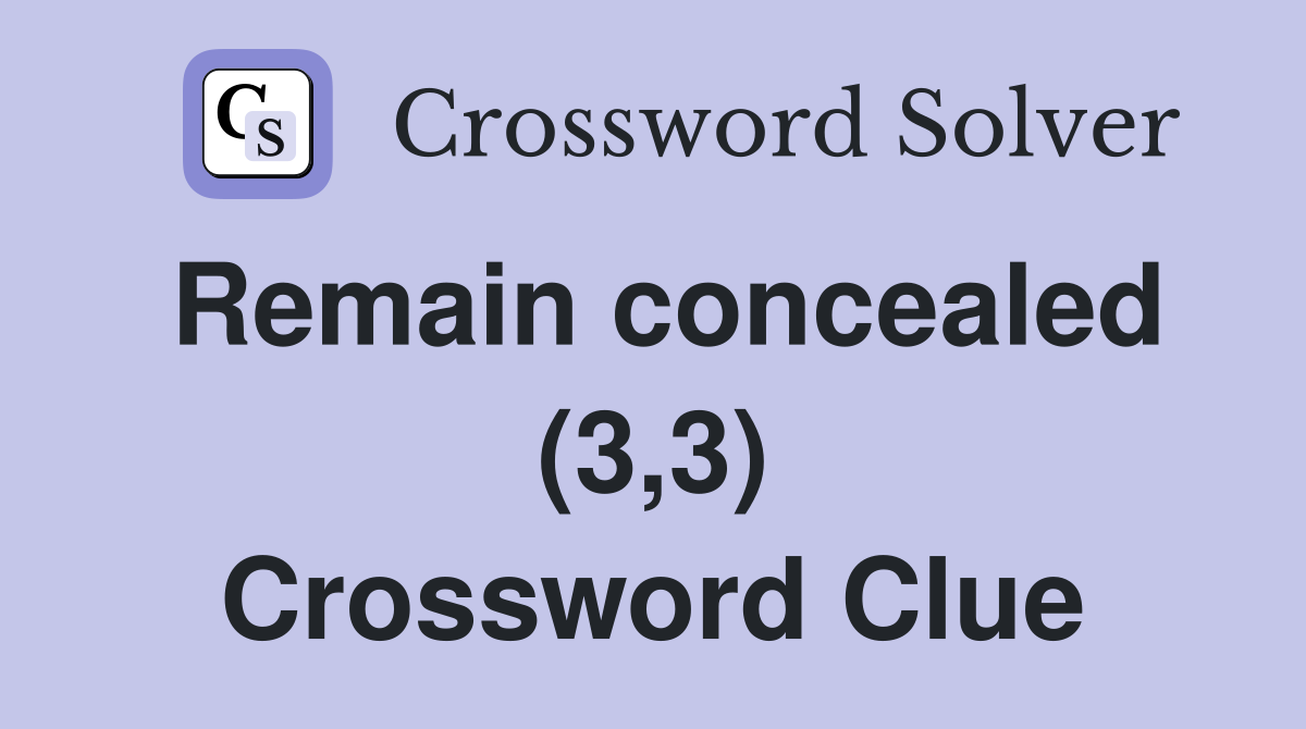 Remain concealed (3,3) Crossword Clue